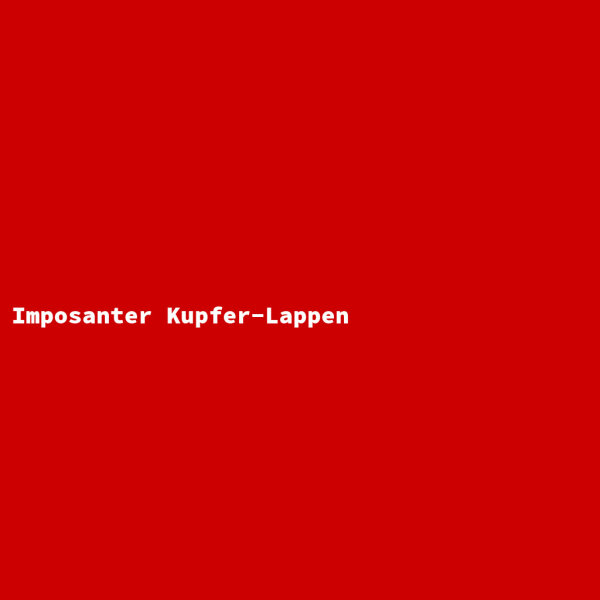 Imposanter Kupfer-Lappen