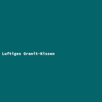 Luftiges Granit-Kissen