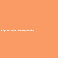 Gigantische Bronze-Decke